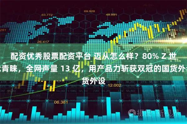 配资优秀股票配资平台 迈从怎么样？80% Z 世代青睐，全网声量 13 亿，用产品力斩获双冠的国货外设